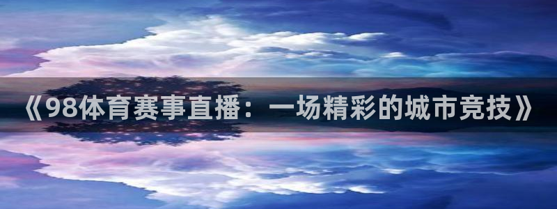 《98体育赛事直播：一场精彩的城市竞技》